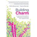 Building Charm: A Hyper-Practical Guide to Developing Outstanding New Neighborhoods
