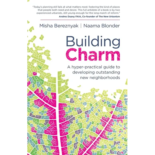 Building Charm: A Hyper-Practical Guide to Developing Outstanding New Neighborhoods