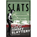 Slats: The Legend and Life of Jimmy Slattery