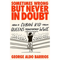Sometimes Wrong But Never in Doubt: How a Cuban Kid from Queens Transformed Wwe