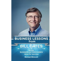 Bill Gates: Business Lessons: Fundamental teachings from the richest man in the world. Business lessons applicable to your problem