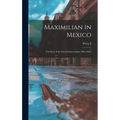 Maximilian in Mexico; the Story of the French Intervention (1861-1867)