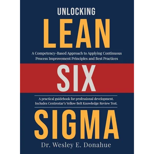 Unlocking Lean Six Sigma: A Competency-Based Approach to Applying Continuous Process Improvement Principles and Best Practices