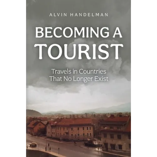 Becoming a Tourist: Travels in Countries That No Longer Exist