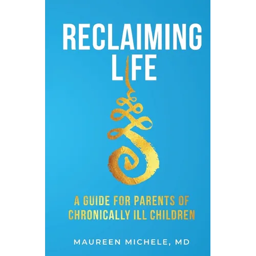 Reclaiming Life: A guide for parents of chronically ill children