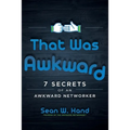 That Was Awkward: 7 Secrets of an Awkward Networker