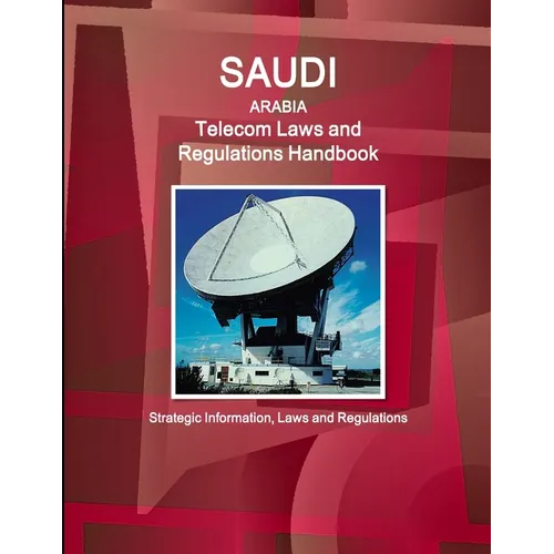 Saudi Arabia Telecom Laws and Regulations Handbook - Strategic Information, Laws and Regulations