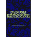 Digital Ecologies: Mediating More-Than-Human Worlds