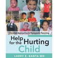 Help for the Hurting Child: Christian Approaches to Therapeutic Parenting