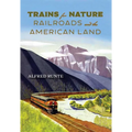 Trains for Nature: Railroads and the American Land