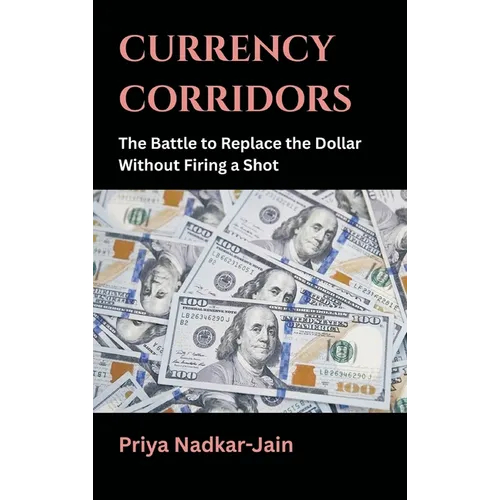 Currency Corridors: The Battle to Replace the Dollar Without Firing a Shot