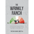 The Wrinkly Ranch: Unbelievably funny, shocking and poignant anecdotes of life and work in Long-Term Care