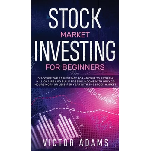 Stock Market Investing for Beginners Discover The Easiest way For Anyone to Retire a Millionaire and Build Passive Income with Only 20 Hours Work or l