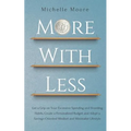 More With Less: Get a Grip on Your Excessive Spending and Hoarding Habits, Create a Personalized Budget, and Adopt a Savings-Oriented