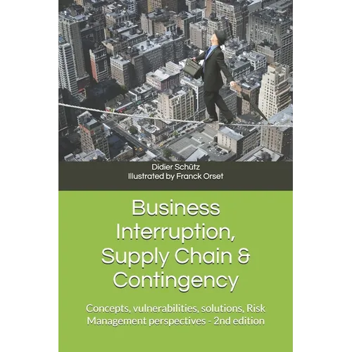 Business Interruption, Supply Chain & Contingency: Concepts, vulnerabilities, solutions, Risk Management perspectives