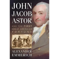 John Jacob Astor and the First Great American Fortune