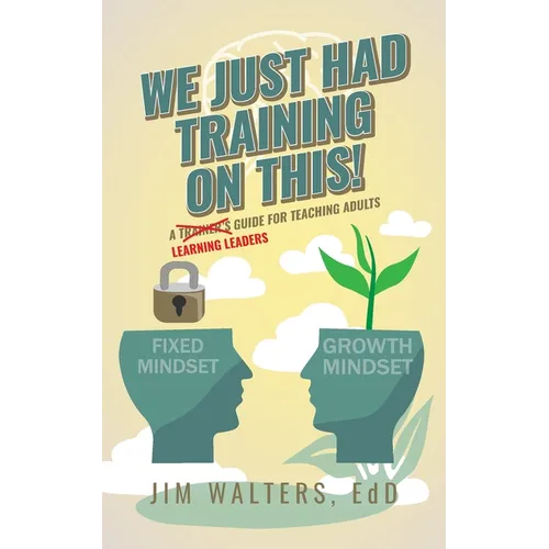 We Just Had Training on This!: A Learning Leader's Guide for Teaching Adults