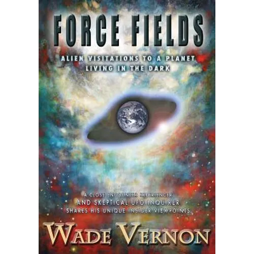 Force Fields: Alien Visitations to a Planet Living in the Dark
