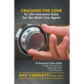 Cracking the Code to Life Insurance Sales for the Multi Line Agent: 10 Essential Sales Skills to Help You and Your Sales Team Sell Life Insurance