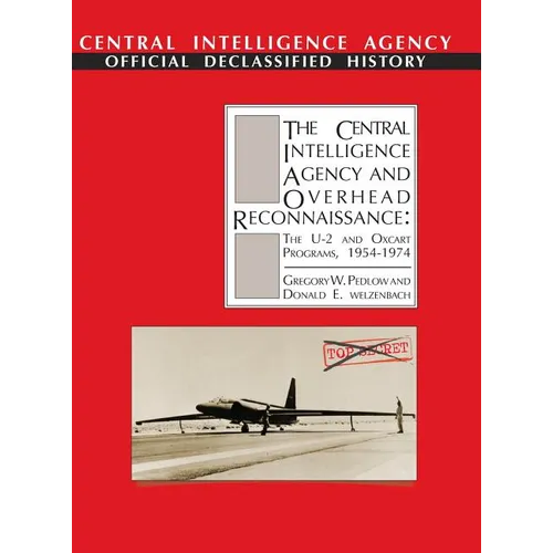 The Central Intelligence Agency and Overhead Reconnaissance: The U-2 and OXCART Programs, 1954-1974