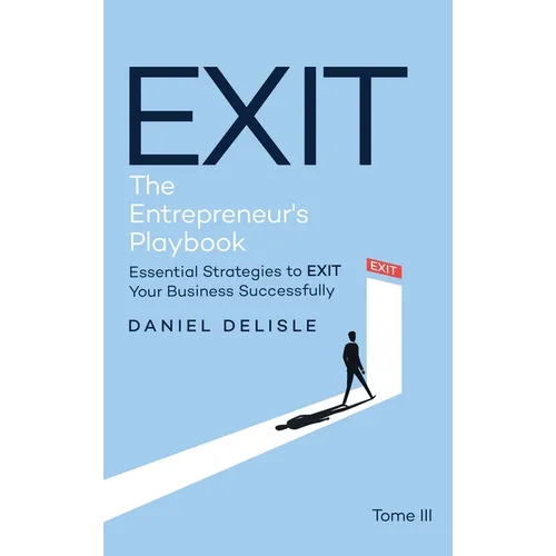 Exit the Entrepreneur's Playbook: Essential Strategies to Exit Your Business Successfully