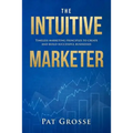 The Intuitive Marketer: Timeless marketing principles to create and build successful businesses