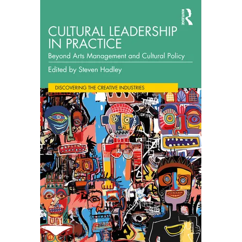 Cultural Leadership in Practice: Beyond Arts Management and Cultural Policy