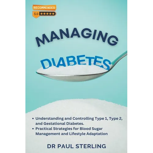 Managing Diabetes: Understanding and Controlling Type 1, Type 2, and Gestational Diabetes, Practical Strategies for Blood Sugar Management and Lifesty