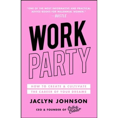 Workparty: How to Create & Cultivate the Career of Your Dreams
