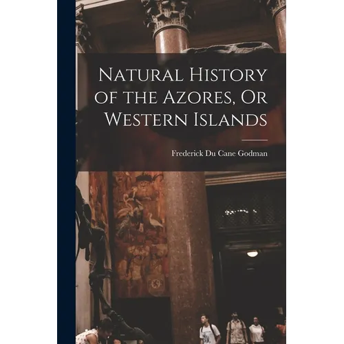 Natural History of the Azores, Or Western Islands