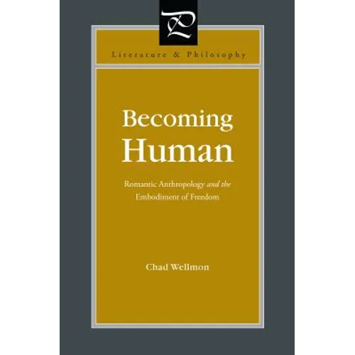 Becoming Human: Romantic Anthropology and the Embodiment of Freedom
