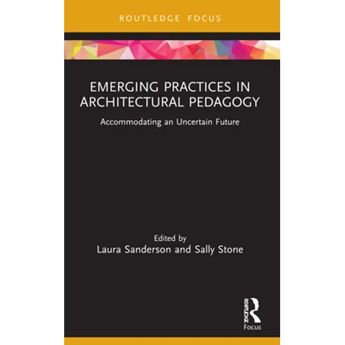 Emerging Practices in Architectural Pedagogy: Accommodating an Uncertain Future