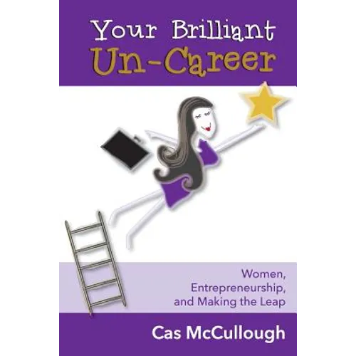 Your Brilliant Un-Career: Women, Entrepreneurship, and Making the Leap