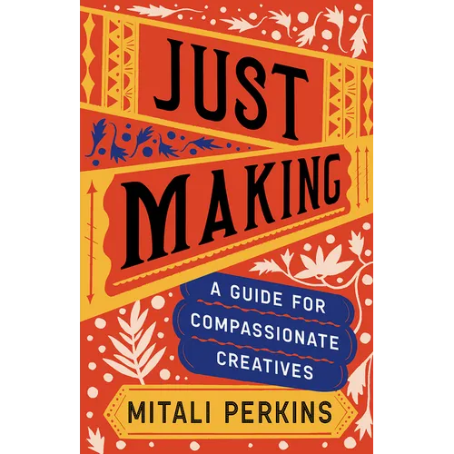 Just Making: A Guide for Compassionate Creatives