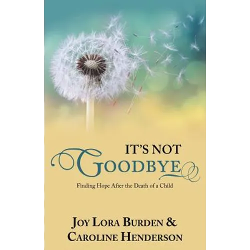 It's Not Goodbye: Finding Hope After the Death of a Child