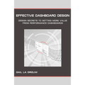 Effective Dashboard Design: Design Secrets to Getting More Value From Performance Dashboards