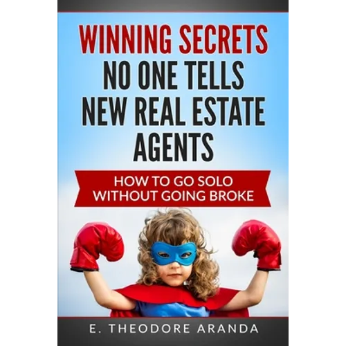 Winning Secrets No One Tells New Real Estate Agents: How To Go Solo without Going Broke