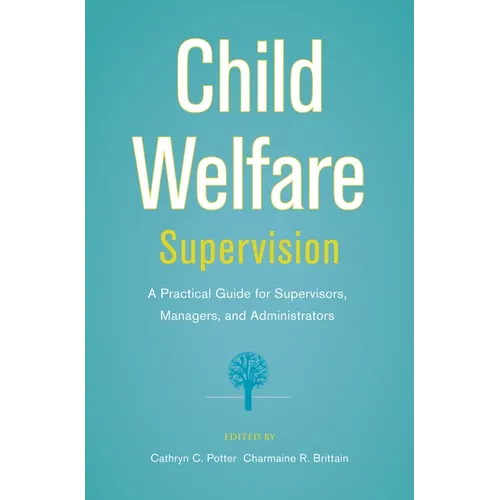 Child Welfare Supervision: A Practical Guide for Supervisors, Managers, and Administrators