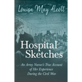 Hospital Sketches;An Army Nurses's True Account of Her Experience During the Civil War