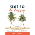 Get To Be Happy: Stories and Secrets to Loving the Sh*t Out Of Life