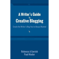 A Writer's Guide to Creative Blogging: Create the Writer's Blog You've Always Wanted