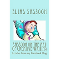 Sassoon On The Art Of Creative Writing: Articles from my Facebook blog