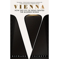 Vienna: How the City of Ideas Created the Modern World
