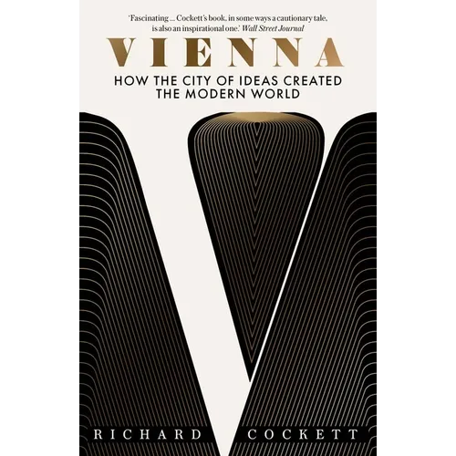 Vienna: How the City of Ideas Created the Modern World