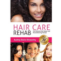 Hair Care Rehab: The Ultimate Hair Repair & Reconditioning Manual