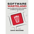 Software Wasteland: How the Application-Centric Mindset is Hobbling our Enterprises