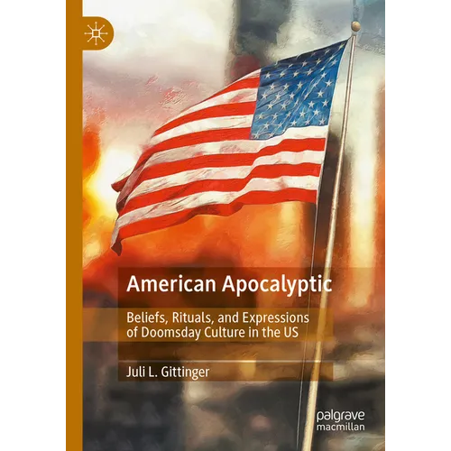 American Apocalyptic: Beliefs, Rituals, and Expressions of Doomsday Culture in the Us