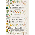 Eating to Extinction: The World's Rarest Foods and Why We Need to Save Them