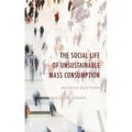 The Social Life of Unsustainable Mass Consumption