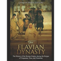 The Flavian Dynasty: The History of the Roman Empire during the Reigns of Vespasian, Titus, and Domitian